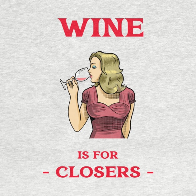 Wine Is For Closers by Fresh Sizzle Designs